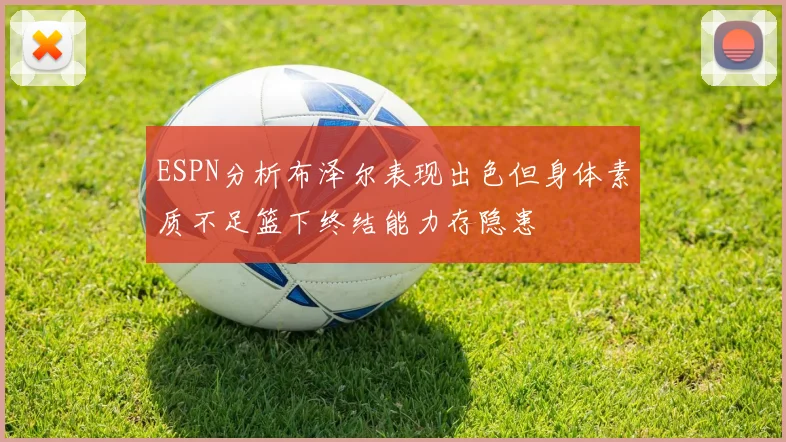 ESPN分析布泽尔表现出色但身体素质不足篮下终结能力存隐患