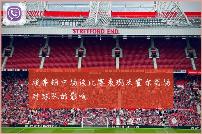 埃弗顿中场谈比赛表现及霍尔离场对球队的影响